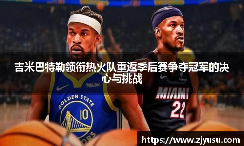 吉米巴特勒领衔热火队重返季后赛争夺冠军的决心与挑战